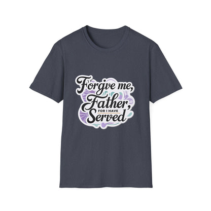 Forgive Me Father, For I Have Served - Unisex Softstyle Tee