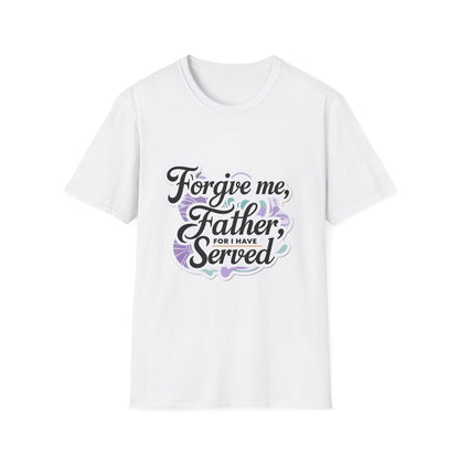 Forgive Me Father, For I Have Served - Unisex Softstyle Tee