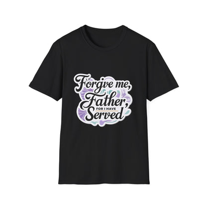 Forgive Me Father, For I Have Served - Unisex Softstyle Tee