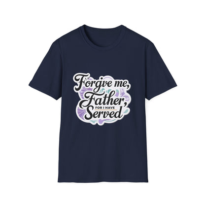 Forgive Me Father, For I Have Served - Unisex Softstyle Tee